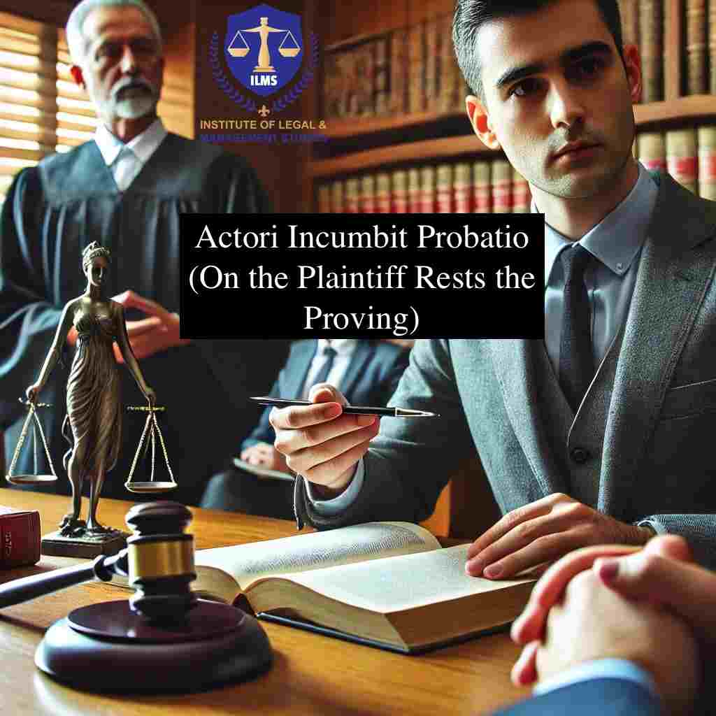 Actori Incumbit Probatio (On the Plaintiff Rests the Proving)