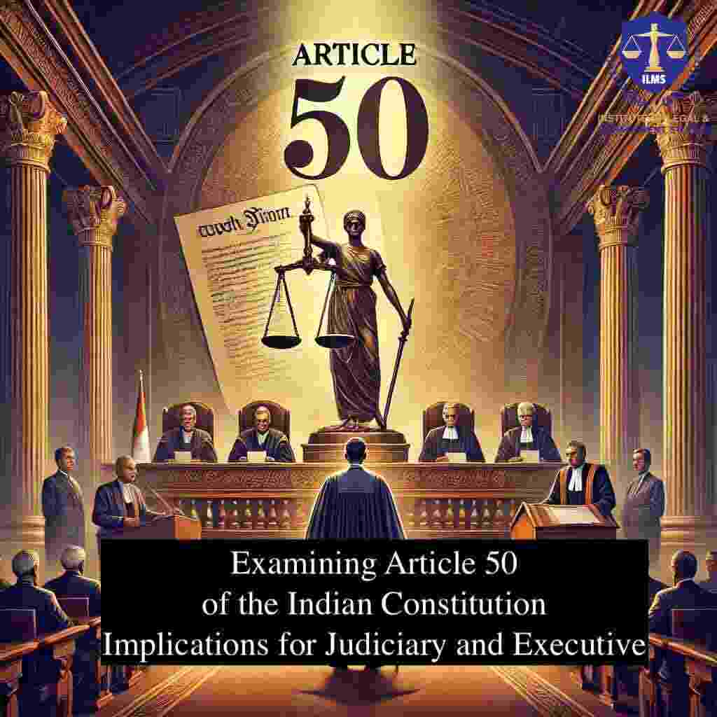 Examining Article 50 of the Indian Constitution: Implications for Judiciary and Executive